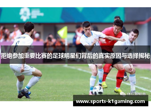 拒绝参加重要比赛的足球明星们背后的真实原因与选择揭秘