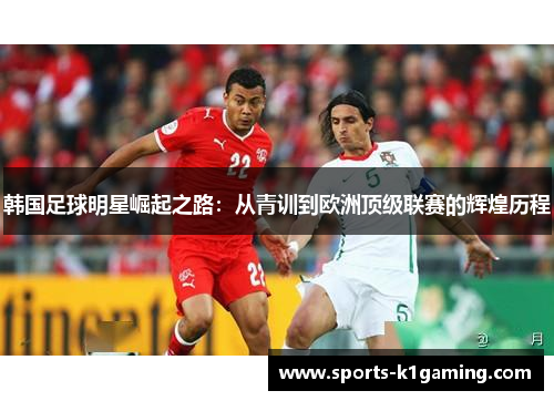 韩国足球明星崛起之路：从青训到欧洲顶级联赛的辉煌历程