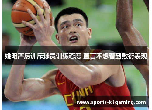 姚明严厉训斥球员训练态度 直言不想看到敷衍表现
