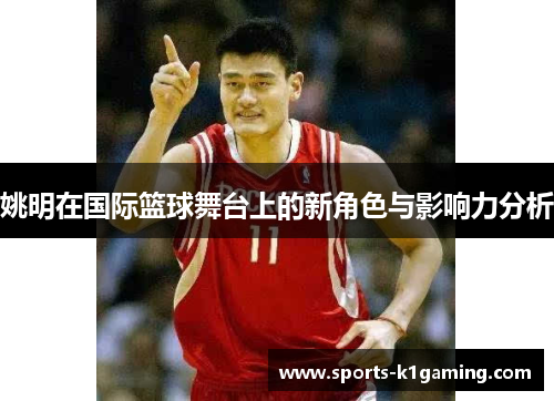 姚明在国际篮球舞台上的新角色与影响力分析