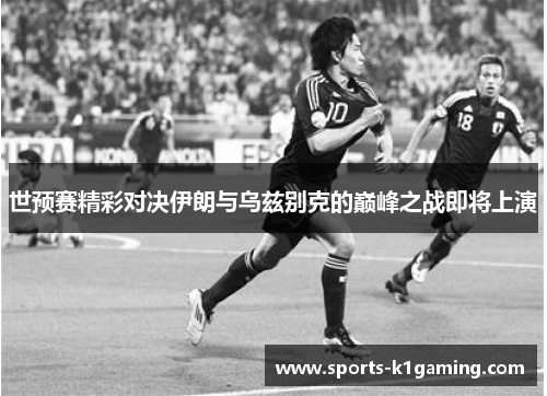 世预赛精彩对决伊朗与乌兹别克的巅峰之战即将上演