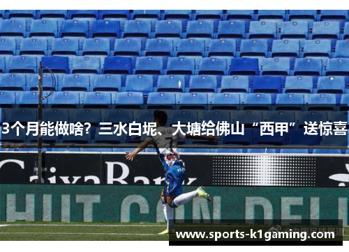 3个月能做啥？三水白坭、大塘给佛山“西甲”送惊喜