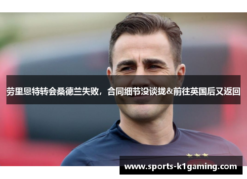 劳里恩特转会桑德兰失败，合同细节没谈拢&前往英国后又返回